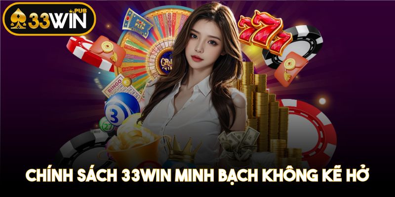 Chính sách 33WIN minh bạch không kẽ hở