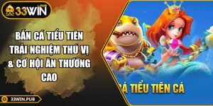 Bắn Cá Tiểu Tiên Trải Nghiệm Thú Vị & Cơ Hội Ăn Thưởng Cao