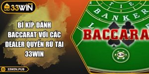 Bí Kíp Đánh Baccarat Với Các Dealer Quyến Rũ Tại 33WIN
