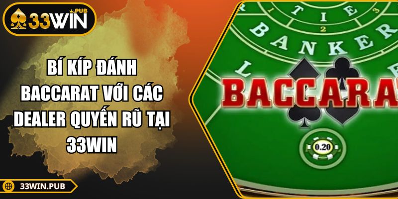 Bí Kíp Đánh Baccarat Với Các Dealer Quyến Rũ Tại 33WIN