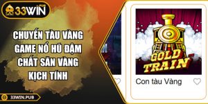 Chuyến Tàu Vàng - Game Nổ Hũ Đậm Chất Săn Vàng Kịch Tính