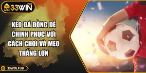 Kèo Đá Đồng Dễ Chinh Phục Với Cách Chơi Và Mẹo Thắng Lớn