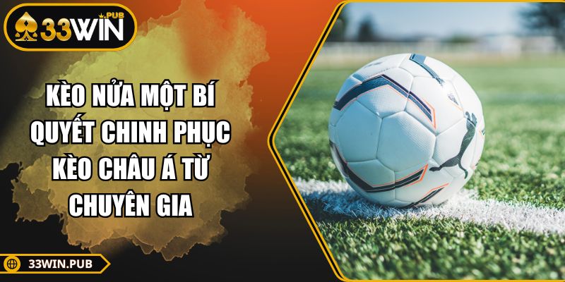 Kèo Nửa Một Bí Quyết Chinh Phục Kèo Châu Á Từ Chuyên Gia
