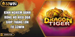 Kinh Nghiệm Đánh Rồng Hổ Hiệu Quả Giúp Thắng Lớn Từ 33WIN