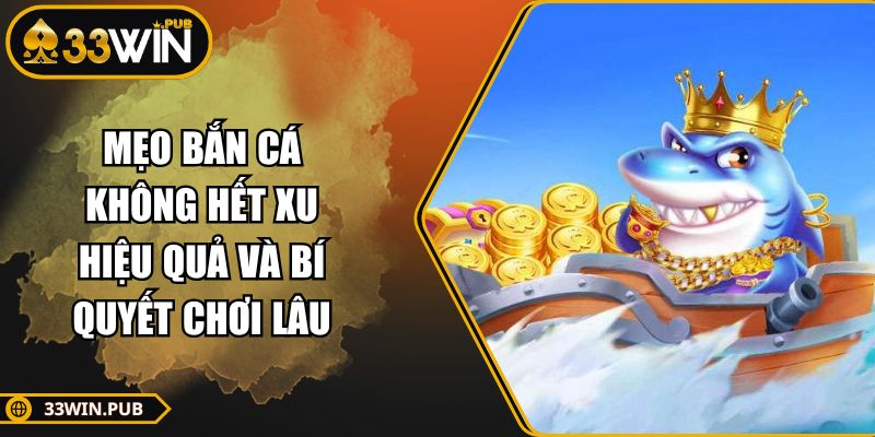 Mẹo Bắn Cá Không Hết Xu Hiệu Quả Và Bí Quyết Chơi Lâu