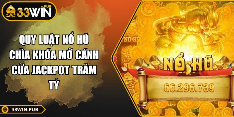 Quy Luật Nổ Hũ Chìa Khóa Mở Cánh Cửa Jackpot Trăm Tỷ