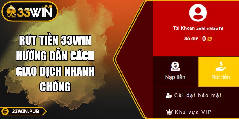 Rút Tiền 33WIN Hướng Dẫn Cách Giao Dịch Nhanh Chóng