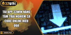 Tải App 33WIN Nâng Tầm Trải Nghiệm Cá Cược Online Hiệu Quả