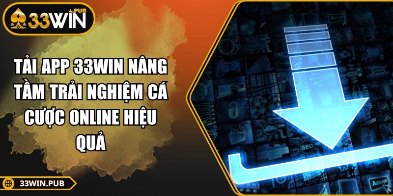 Tải App 33WIN Nâng Tầm Trải Nghiệm Cá Cược Online Hiệu Quả